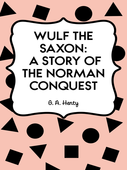 Title details for Wulf the Saxon: A Story of the Norman Conquest by G. A. Henty - Available